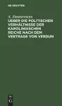 Ueber Die Politischen Verhältnisse Der Karolingischen Reiche Nach Dem Vertrage Von Verdun cover