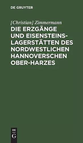 Die Erzgänge Und Eisensteins-Lagerstätten Des Nordwestlichen Hannoverschen Ober-Harzes cover