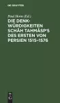 Die Denkwürdigkeiten Schâh Tahmâsp's des Ersten von Persien 1515-1576 cover