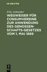 Wegweiser Für Consumvereine Zur Anwendung Des Genossenschafts-Gesetzes Vom 1. Mai 1889 cover