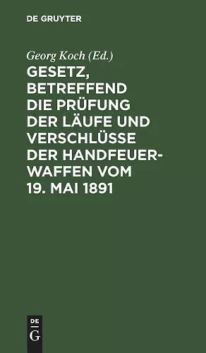 Gesetz, Betreffend Die Prüfung Der Läufe Und Verschlüsse Der Handfeuerwaffen Vom 19. Mai 1891 cover