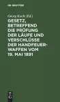 Gesetz, Betreffend Die Prüfung Der Läufe Und Verschlüsse Der Handfeuerwaffen Vom 19. Mai 1891 cover