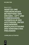 Gesetze Und Verordnungen Betreffend Den Drogen-, Gift- Und Farbenhandel Ausserhalb Der Apotheken, Unter Besonderer Berücksichtigung Des Königreiches Preussens cover