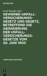 Gewerbe-Unfallversicherungsgesetz Und Gesetz, Betreffend Die Abänderung Der Unfallversicherungsgesetze Vom 30. Juni 1900 cover