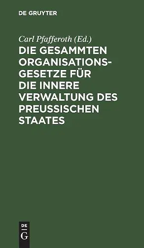Die gesammten Organisationsgesetze für die innere Verwaltung des Preußischen Staates cover