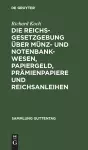 Die Reichsgesetzgebung Über Münz- Und Notenbankwesen, Papiergeld, Prämienpapiere Und Reichsanleihen cover