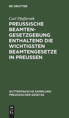 Preussische Beamten-Gesetzgebung Enthaltend Die Wichtigsten Beamtengesetze in Preussen cover