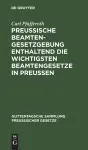Preussische Beamten-Gesetzgebung Enthaltend Die Wichtigsten Beamtengesetze in Preussen cover