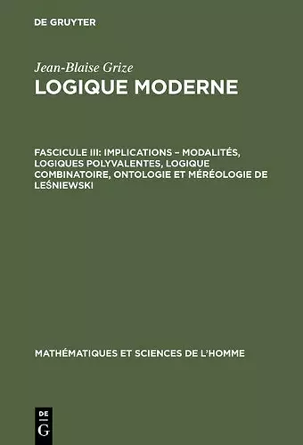 Logique moderne, Fascicule III, Implications - modalités, logiques polyvalentes, logique combinatoire, ontologie et méréologie de Leśniewski cover