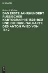 Das erste Jahrhundert russischer Kartographie 1525-1631 und die Originalkarte des Anton Wied von 1542 cover