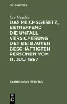 Das Reichsgesetz, Betreffend Die Unfallversicherung Der Bei Bauten Beschäftigten Personen Vom 11. Juli 1887 cover