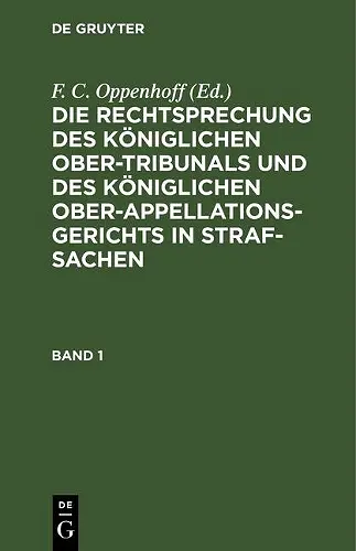 Die Rechtsprechung Des Königlichen Ober-Tribunals Und Des Königlichen Ober-Appellations-Gerichts in Straf-Sachen. Band 1 cover