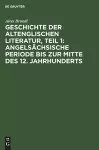 Geschichte Der Altenglischen Literatur, Teil 1: Angelsächsische Periode Bis Zur Mitte Des 12. Jahrhunderts cover