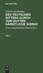 Ulrich Von Hutten: Des Teutschen Ritters Ulrich Von Hutten Sämmtliche Werke. Teil 1 cover