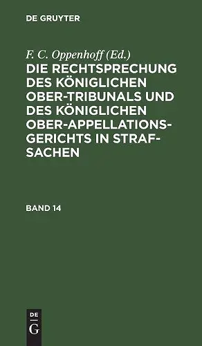 Die Rechtsprechung Des Königlichen Ober-Tribunals Und Des Königlichen Ober-Appellations-Gerichts in Straf-Sachen. Band 14 cover