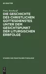 Die Geschichte Des Christlichen Gottesdienstes Unter Dem Gesichtspunkt Der Liturgischen Erbfolge cover