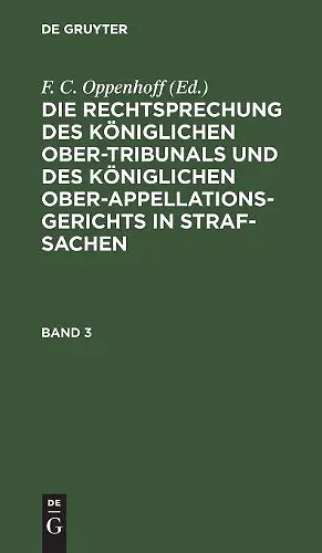 Die Rechtsprechung Des Königlichen Ober-Tribunals Und Des Königlichen Ober-Appellations-Gerichts in Straf-Sachen. Band 3 cover
