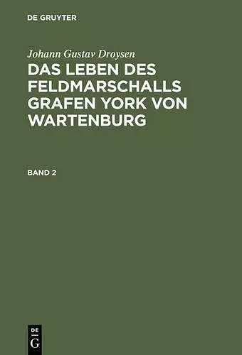 Johann Gustav Droysen: Das Leben Des Feldmarschalls Grafen York Von Wartenburg. Band 2 cover