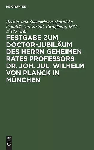 Festgabe Zum Doctor-Jubiläum Des Herrn Geheimen Rates Professors Dr. Joh. Jul. Wilhelm Von Planck in München cover