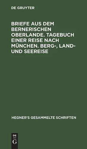Briefe aus dem bernerischen Oberlande. Tagebuch einer Reise nach München. Berg-, Land- und Seereise cover