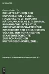 Die Litteraturen Der Romanischen Völker, Italienische Litteratur, Rätoromanische Litteratur, Rumänische Litteratur, Grenzwissenschaften Zur Geschichte Der Romanischen Völker, Zur Romanischen Staatengeschichte, Zur Romanischen Kulturgeschichte, Zur... cover