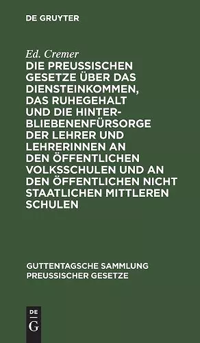 Die Preußischen Gesetze Über Das Diensteinkommen, Das Ruhegehalt Und Die Hinterbliebenenfürsorge Der Lehrer Und Lehrerinnen an Den Öffentlichen Volksschulen Und an Den Öffentlichen Nicht Staatlichen Mittleren Schulen cover