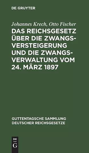 Das Reichsgesetz Über Die Zwangsversteigerung Und Die Zwangsverwaltung Vom 24. März 1897 cover