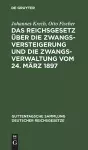 Das Reichsgesetz Über Die Zwangsversteigerung Und Die Zwangsverwaltung Vom 24. März 1897 cover