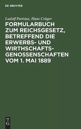 Formularbuch Zum Reichsgesetz, Betreffend Die Erwerbs- Und Wirthschaftsgenossenschaften Vom 1. Mai 1889 cover