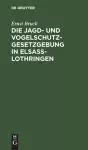 Die Jagd- Und Vogelschutz-Gesetzgebung in Elsaß-Lothringen cover