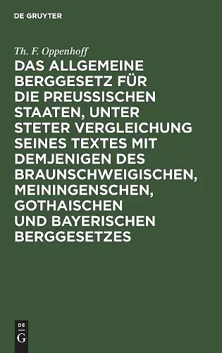 Das Allgemeine Berggesetz Für Die Preußischen Staaten, Unter Steter Vergleichung Seines Textes Mit Demjenigen Des Braunschweigischen, Meiningenschen, Gothaischen Und Bayerischen Berggesetzes cover