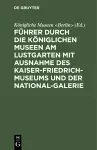 Führer durch die Königlichen Museen am Lustgarten mit Ausnahme des Kaiser-Friedrich-Museums und der National-Galerie cover