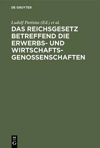 Das Reichsgesetz Betreffend Die Erwerbs- Und Wirtschaftsgenossenschaften cover