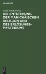 Die Entstehung Der Manichäischen Religion Und Des Erlösungsmysteriums cover