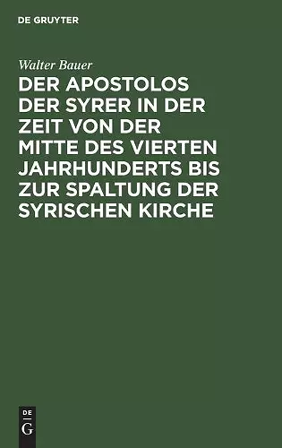 Der Apostolos Der Syrer in Der Zeit Von Der Mitte Des Vierten Jahrhunderts Bis Zur Spaltung Der Syrischen Kirche cover