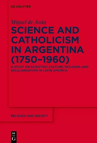 Science and Catholicism in Argentina (1750–1960) cover