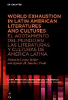 World Exhaustion in Latin American Literatures and Cultures / El agotamiento del mundo en las literaturas y culturas de América Latina cover