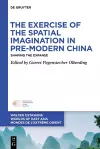 The Exercise of the Spatial Imagination in Pre-Modern China cover