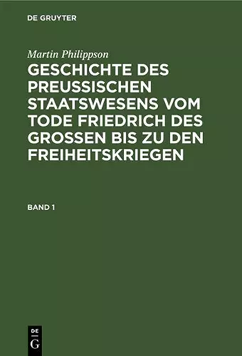 Martin Philippson: Geschichte Des Preußischen Staatswesens Vom Tode Friedrich Des Großen Bis Zu Den Freiheitskriegen. Band 1 cover