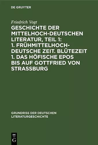 Geschichte Der Mittelhochdeutschen Literatur, Teil 1: 1. Frühmittelhochdeutsche Zeit. Blütezeit 1. Das Höfische Epos Bis Auf Gottfried Von Strassburg cover