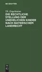 Die Rechtliche Stellung Der Unehelichen Kinder Nach Bayerischem Landrecht cover