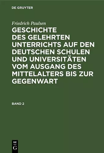 Friedrich Paulsen: Geschichte Des Gelehrten Unterrichts Auf Den Deutschen Schulen Und Universitäten Vom Ausgang Des Mittelalters Bis Zur Gegenwart. Band 2 cover