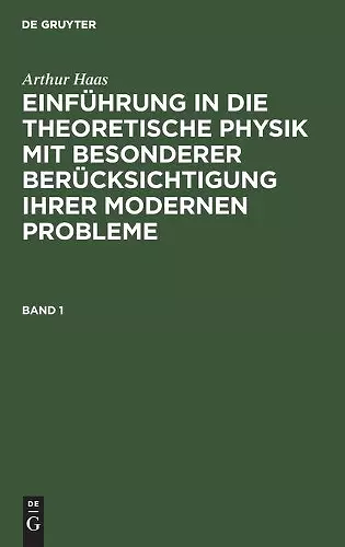 Arthur Haas: Einführung in Die Theoretische Physik Mit Besonderer Berücksichtigung Ihrer Modernen Probleme. Band 1 cover