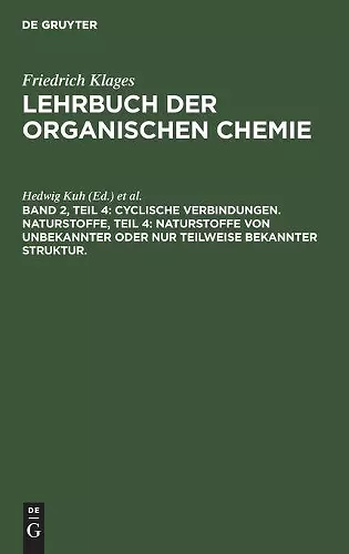 Cyclische Verbindungen. Naturstoffe, Teil 4: Naturstoffe Von Unbekannter Oder Nur Teilweise Bekannter Struktur. cover