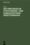 Die Preußische Hypotheken- Und Subhastations-Gesetzgebung cover