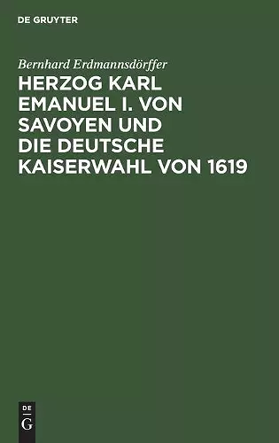 Herzog Karl Emanuel I. Von Savoyen Und Die Deutsche Kaiserwahl Von 1619 cover