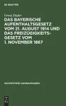 Das Bayerische Aufenthaltsgesetz Vom 21. August 1914 Und Das Freizügigkeitsgesetz Vom 1. November 1867 cover