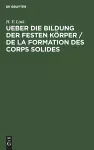 Ueber Die Bildung Der Festen Körper / de la Formation Des Corps Solides cover