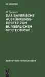 Das Bayerische Ausführungsgesetz Zum Bürgerlichen Gesetzbuche cover
