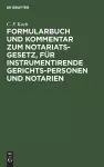 Formularbuch Und Kommentar Zum Notariats-Gesetz, Für Instrumentirende Gerichts-Personen Und Notarien cover